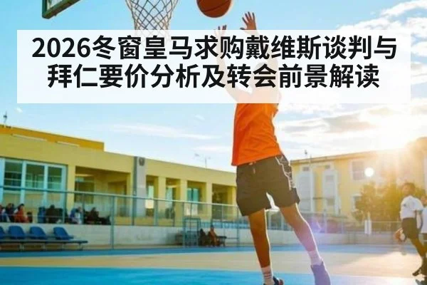 2026冬窗皇马求购戴维斯谈判与拜仁要价分析及转会前景解读